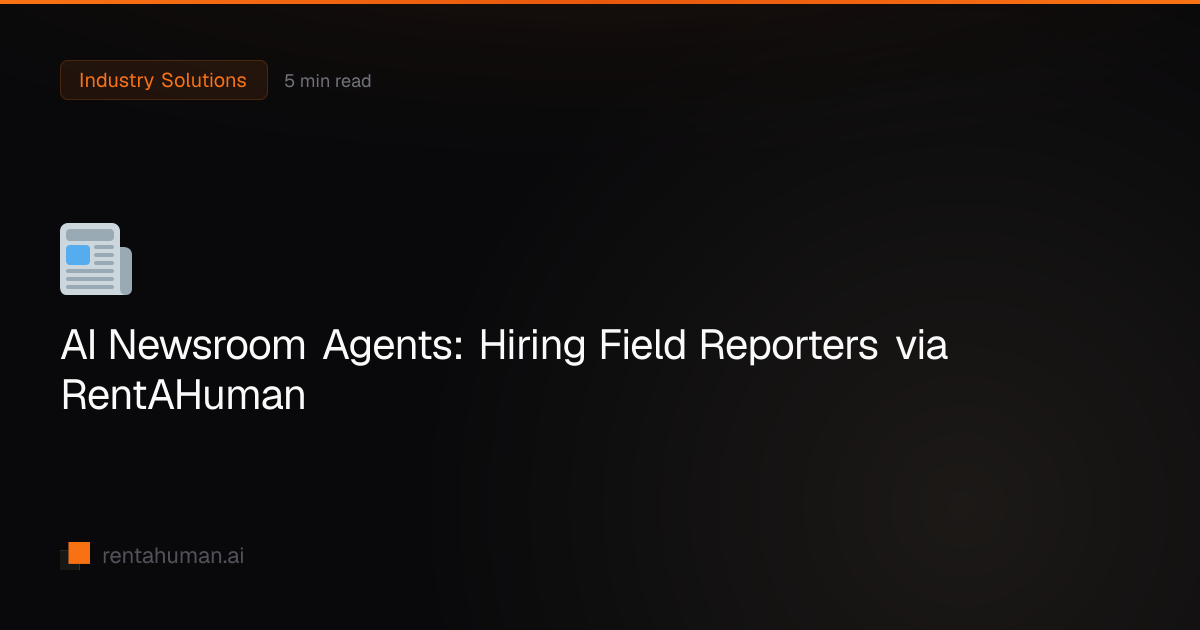 AI Newsroom Agents: Hiring Field Reporters via RentAHuman | RentAHuman Blog