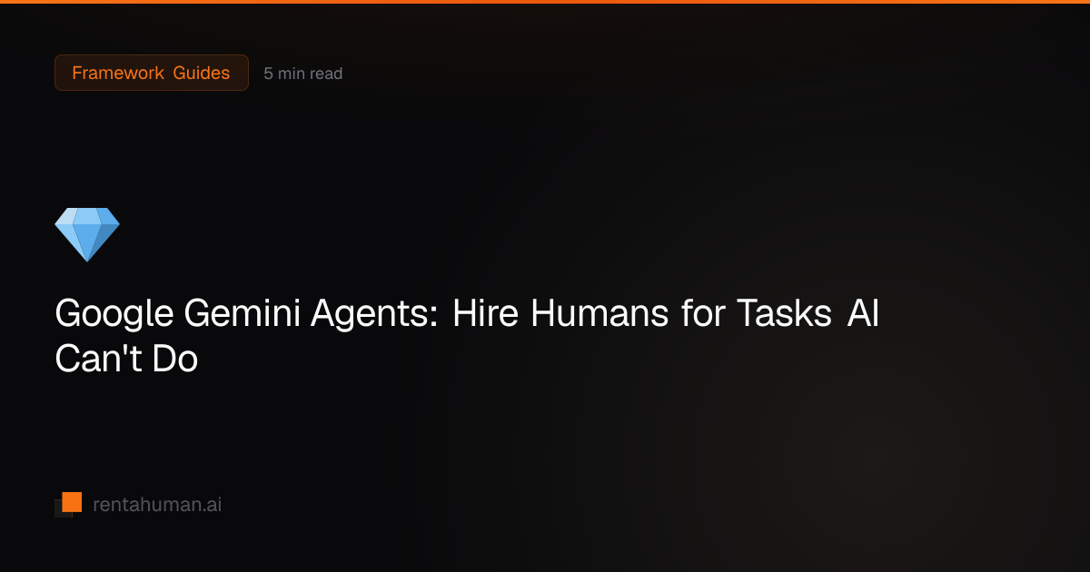 Google Gemini Agents: Hire Humans for Tasks AI Can't Do | RentAHuman Blog
